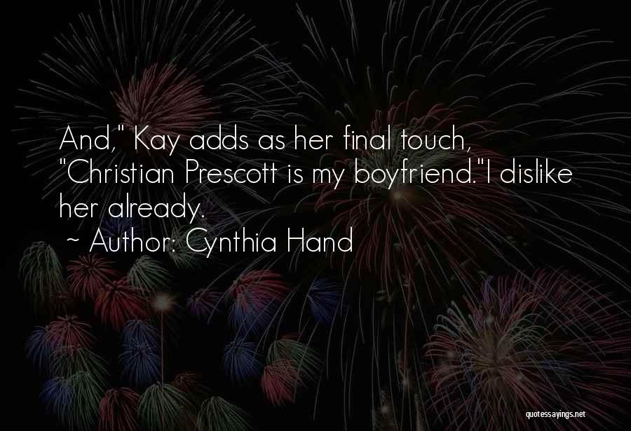 Cynthia Hand Quotes: And, Kay Adds As Her Final Touch, Christian Prescott Is My Boyfriend.i Dislike Her Already.