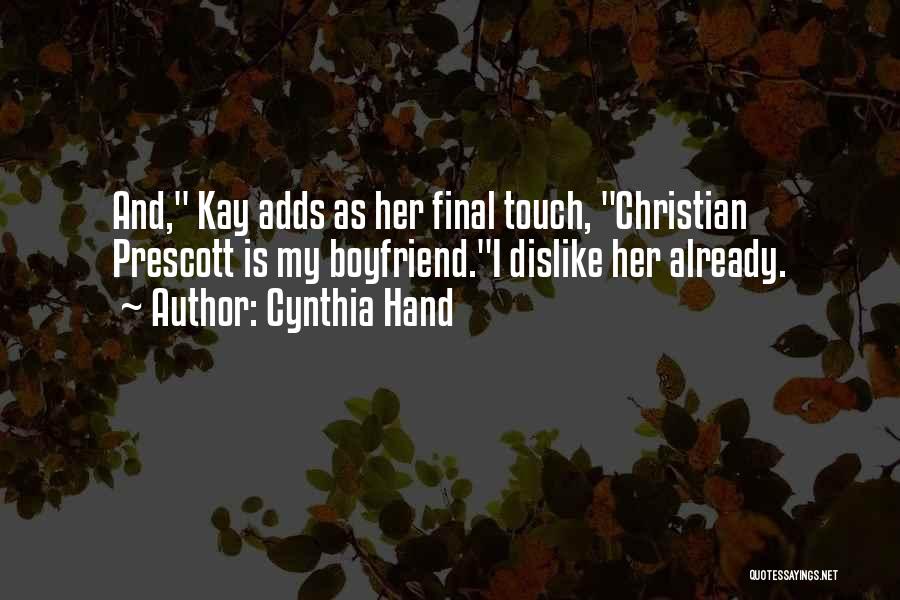 Cynthia Hand Quotes: And, Kay Adds As Her Final Touch, Christian Prescott Is My Boyfriend.i Dislike Her Already.
