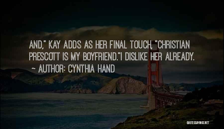 Cynthia Hand Quotes: And, Kay Adds As Her Final Touch, Christian Prescott Is My Boyfriend.i Dislike Her Already.