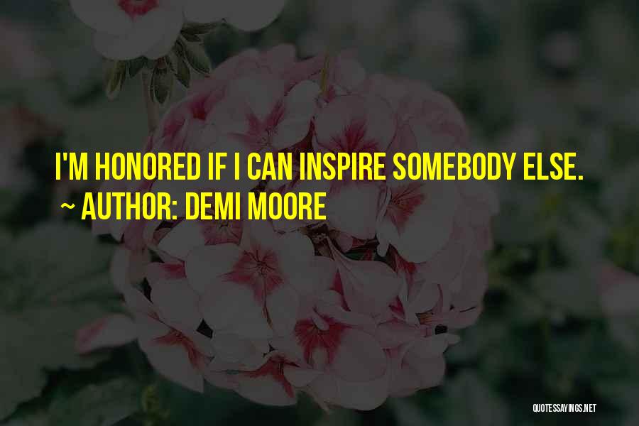 Demi Moore Quotes: I'm Honored If I Can Inspire Somebody Else.