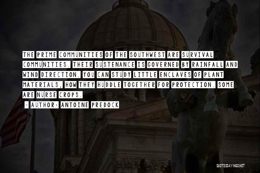 Antoine Predock Quotes: The Prime Communities Of The Southwest Are Survival Communities. Their Sustenance Is Governed By Rainfall And Wind Direction. You Can