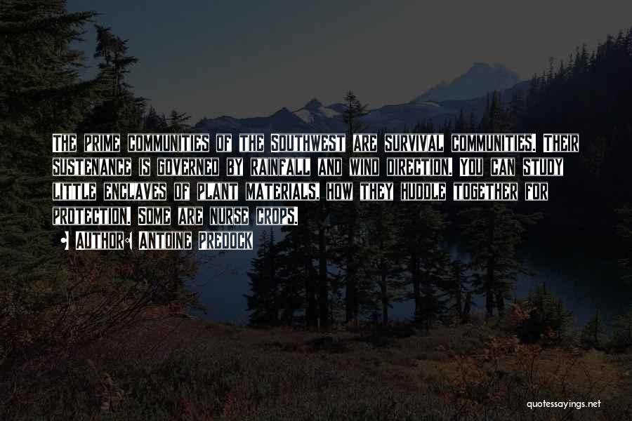 Antoine Predock Quotes: The Prime Communities Of The Southwest Are Survival Communities. Their Sustenance Is Governed By Rainfall And Wind Direction. You Can