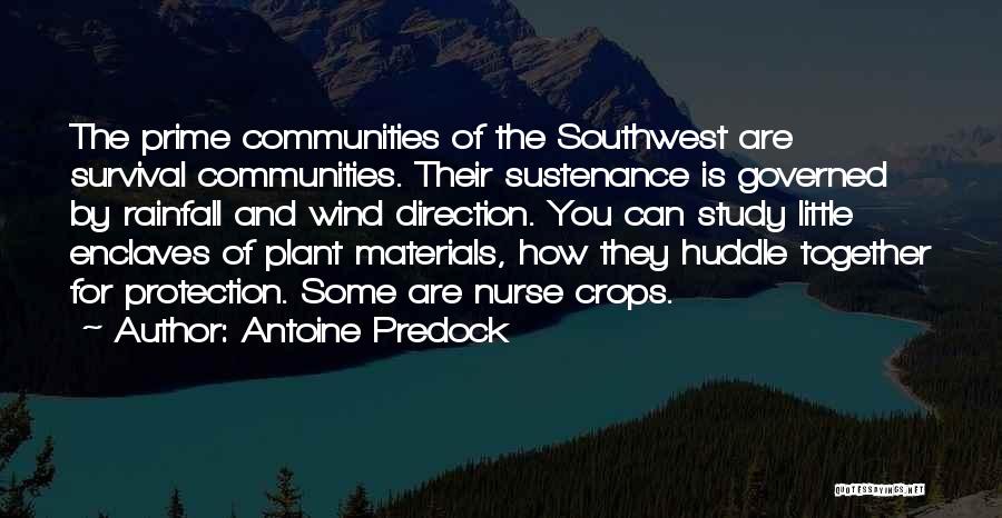 Antoine Predock Quotes: The Prime Communities Of The Southwest Are Survival Communities. Their Sustenance Is Governed By Rainfall And Wind Direction. You Can
