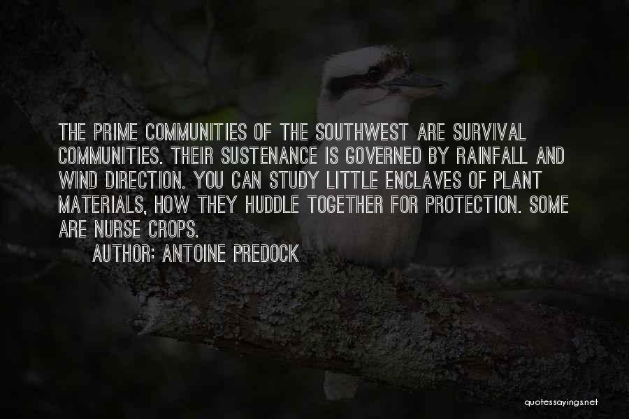 Antoine Predock Quotes: The Prime Communities Of The Southwest Are Survival Communities. Their Sustenance Is Governed By Rainfall And Wind Direction. You Can