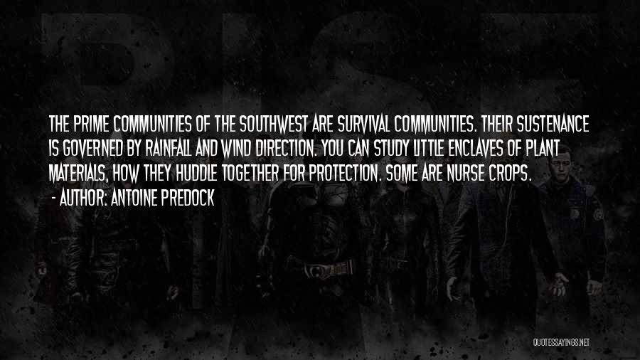 Antoine Predock Quotes: The Prime Communities Of The Southwest Are Survival Communities. Their Sustenance Is Governed By Rainfall And Wind Direction. You Can