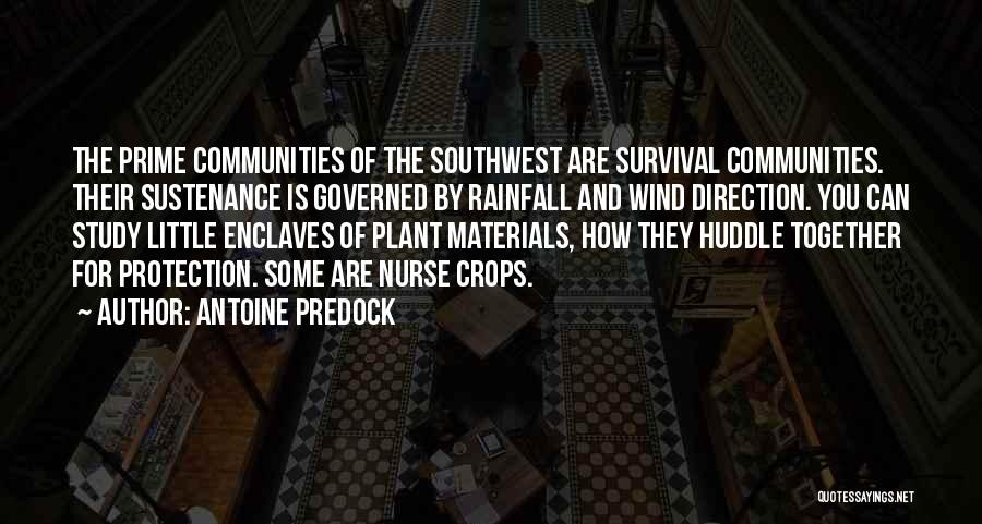 Antoine Predock Quotes: The Prime Communities Of The Southwest Are Survival Communities. Their Sustenance Is Governed By Rainfall And Wind Direction. You Can