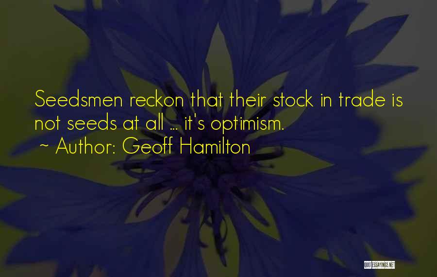 Geoff Hamilton Quotes: Seedsmen Reckon That Their Stock In Trade Is Not Seeds At All ... It's Optimism.
