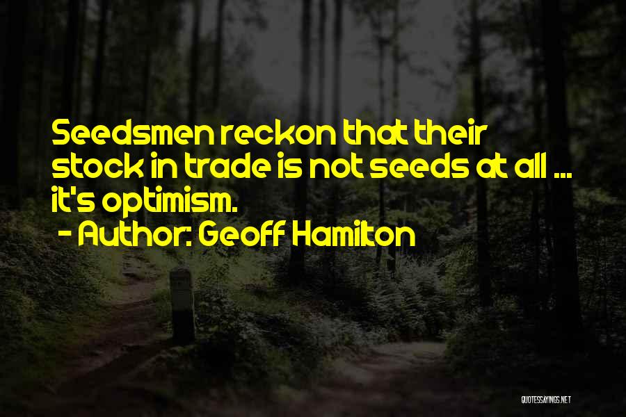 Geoff Hamilton Quotes: Seedsmen Reckon That Their Stock In Trade Is Not Seeds At All ... It's Optimism.