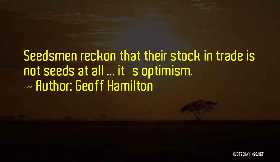 Geoff Hamilton Quotes: Seedsmen Reckon That Their Stock In Trade Is Not Seeds At All ... It's Optimism.