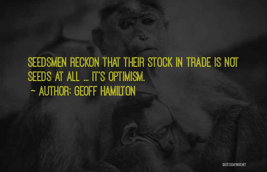 Geoff Hamilton Quotes: Seedsmen Reckon That Their Stock In Trade Is Not Seeds At All ... It's Optimism.