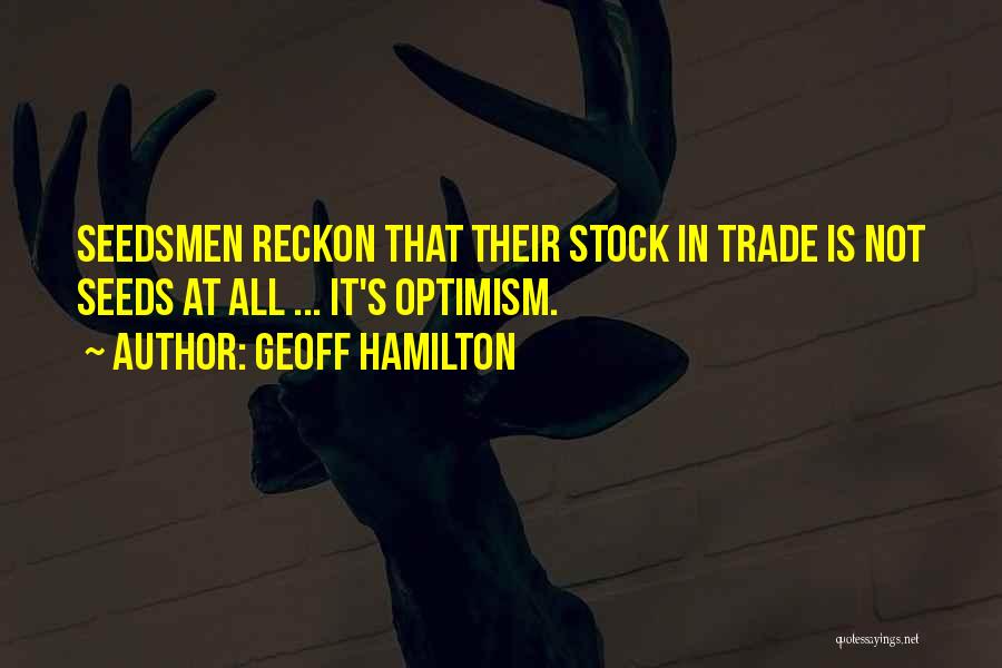 Geoff Hamilton Quotes: Seedsmen Reckon That Their Stock In Trade Is Not Seeds At All ... It's Optimism.