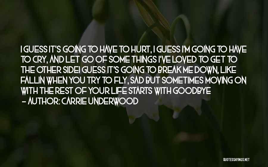 Carrie Underwood Quotes: I Guess It's Going To Have To Hurt, I Guess I'm Going To Have To Cry, And Let Go Of