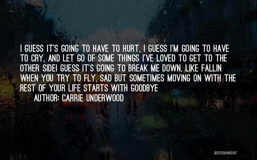 Carrie Underwood Quotes: I Guess It's Going To Have To Hurt, I Guess I'm Going To Have To Cry, And Let Go Of