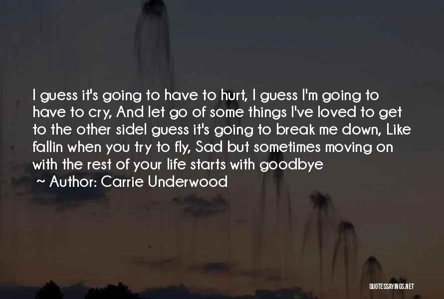 Carrie Underwood Quotes: I Guess It's Going To Have To Hurt, I Guess I'm Going To Have To Cry, And Let Go Of