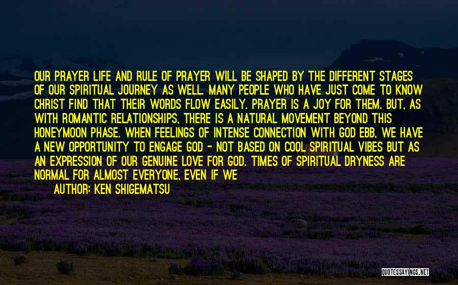 Ken Shigematsu Quotes: Our Prayer Life And Rule Of Prayer Will Be Shaped By The Different Stages Of Our Spiritual Journey As Well.