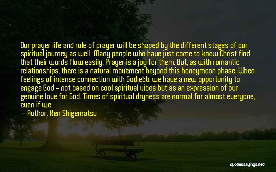 Ken Shigematsu Quotes: Our Prayer Life And Rule Of Prayer Will Be Shaped By The Different Stages Of Our Spiritual Journey As Well.