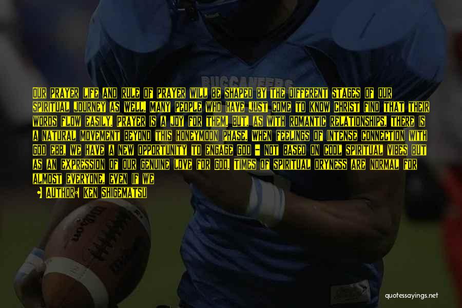 Ken Shigematsu Quotes: Our Prayer Life And Rule Of Prayer Will Be Shaped By The Different Stages Of Our Spiritual Journey As Well.
