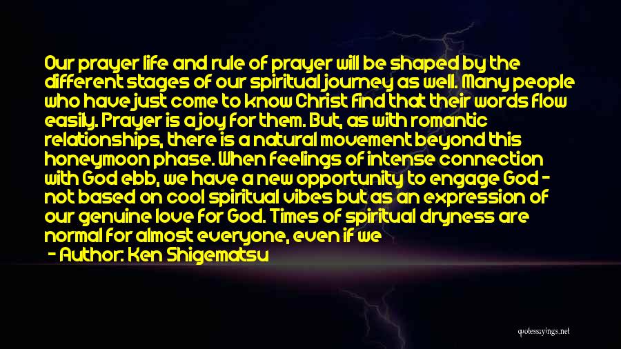 Ken Shigematsu Quotes: Our Prayer Life And Rule Of Prayer Will Be Shaped By The Different Stages Of Our Spiritual Journey As Well.