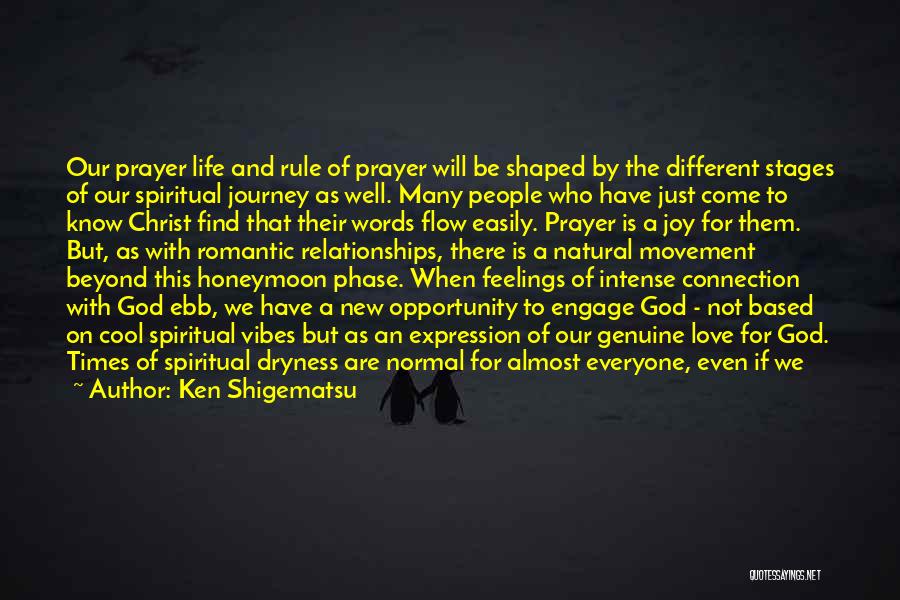 Ken Shigematsu Quotes: Our Prayer Life And Rule Of Prayer Will Be Shaped By The Different Stages Of Our Spiritual Journey As Well.