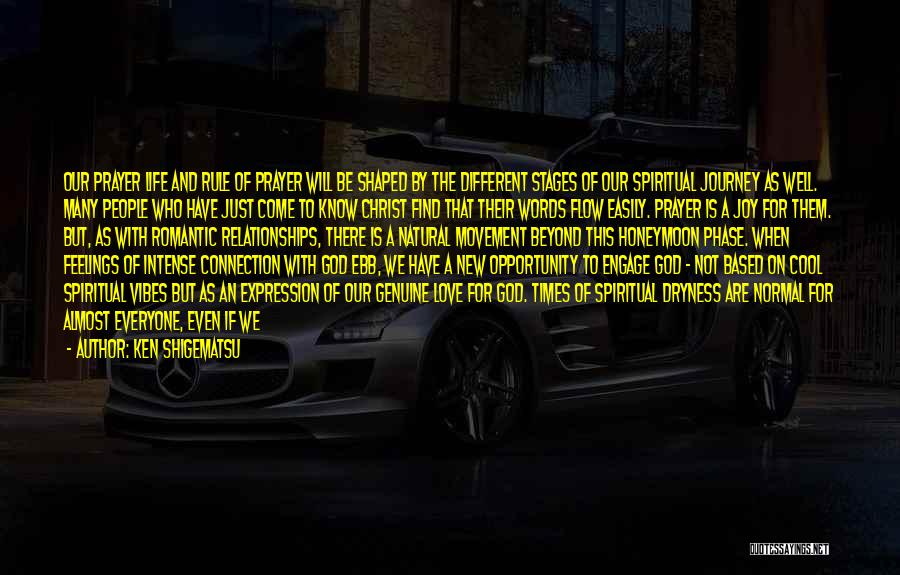 Ken Shigematsu Quotes: Our Prayer Life And Rule Of Prayer Will Be Shaped By The Different Stages Of Our Spiritual Journey As Well.
