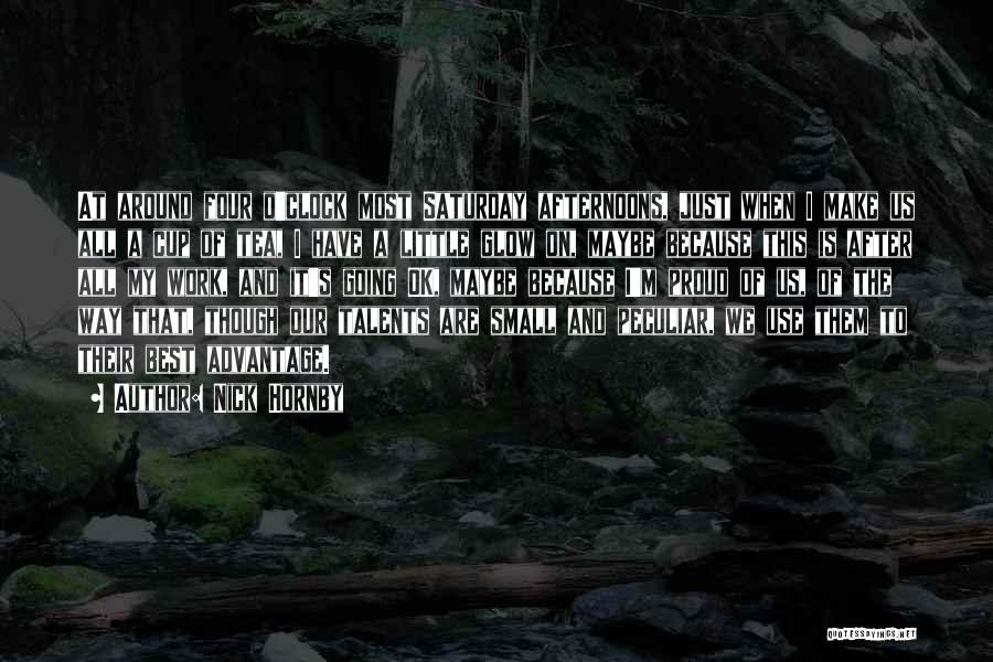 Nick Hornby Quotes: At Around Four O'clock Most Saturday Afternoons, Just When I Make Us All A Cup Of Tea, I Have A