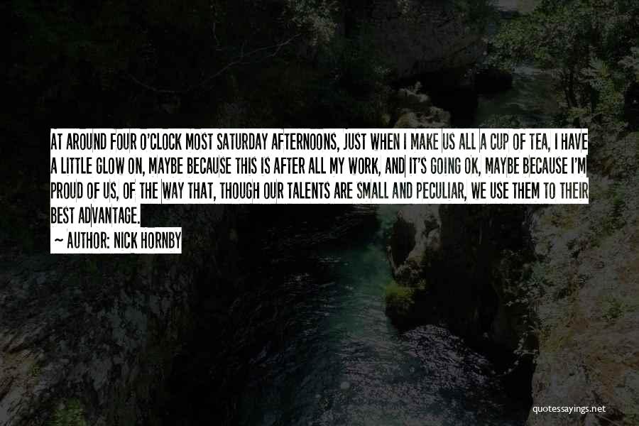 Nick Hornby Quotes: At Around Four O'clock Most Saturday Afternoons, Just When I Make Us All A Cup Of Tea, I Have A