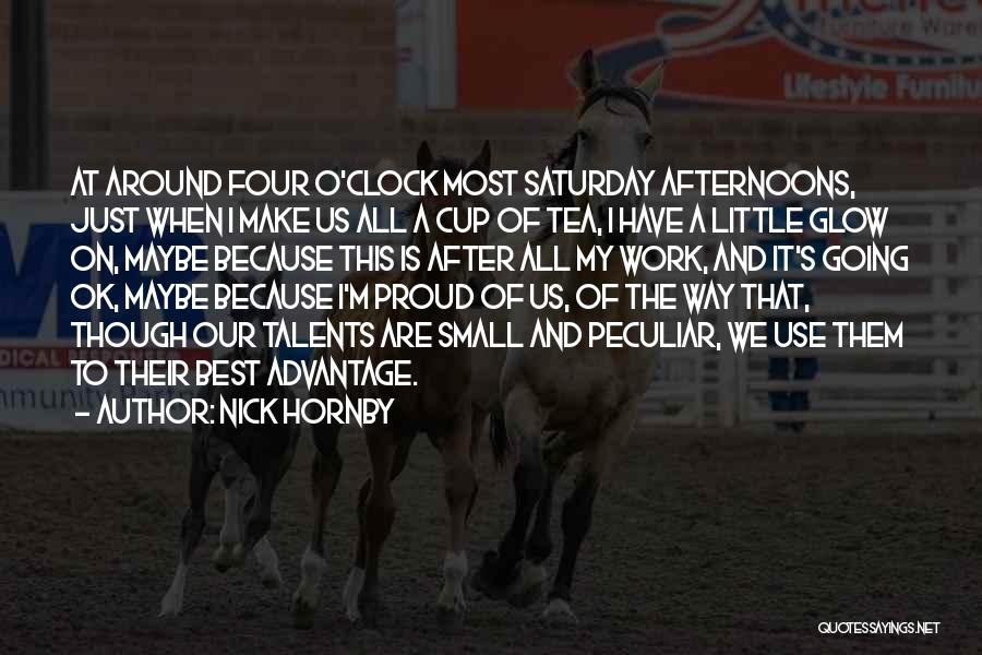 Nick Hornby Quotes: At Around Four O'clock Most Saturday Afternoons, Just When I Make Us All A Cup Of Tea, I Have A