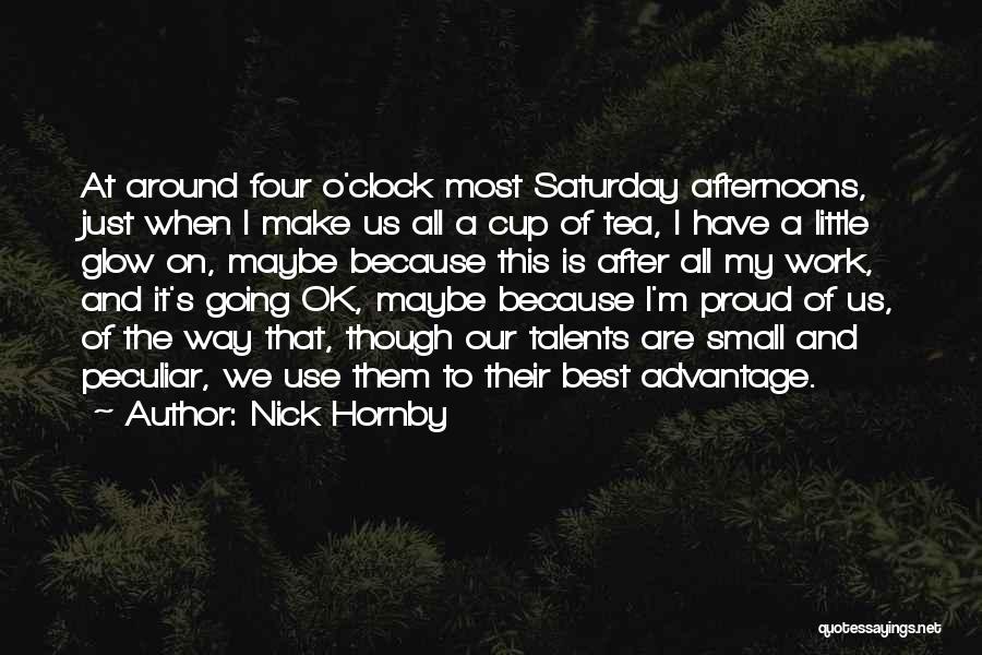 Nick Hornby Quotes: At Around Four O'clock Most Saturday Afternoons, Just When I Make Us All A Cup Of Tea, I Have A