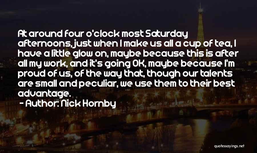 Nick Hornby Quotes: At Around Four O'clock Most Saturday Afternoons, Just When I Make Us All A Cup Of Tea, I Have A