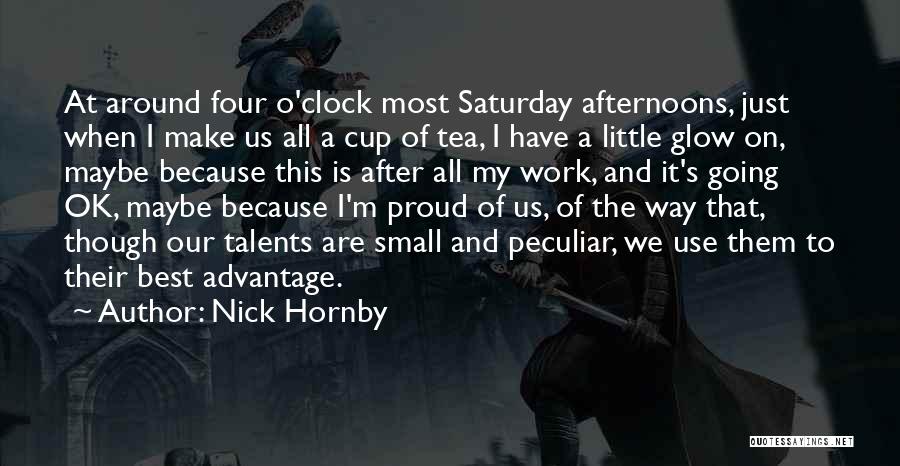 Nick Hornby Quotes: At Around Four O'clock Most Saturday Afternoons, Just When I Make Us All A Cup Of Tea, I Have A