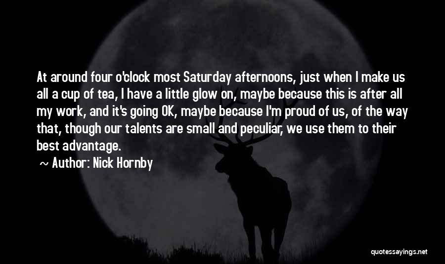 Nick Hornby Quotes: At Around Four O'clock Most Saturday Afternoons, Just When I Make Us All A Cup Of Tea, I Have A