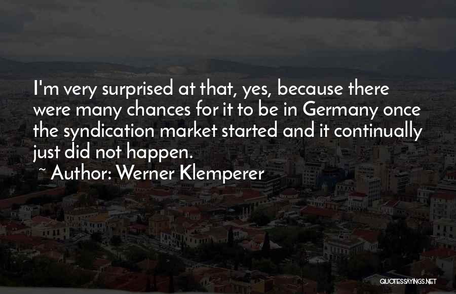 Werner Klemperer Quotes: I'm Very Surprised At That, Yes, Because There Were Many Chances For It To Be In Germany Once The Syndication