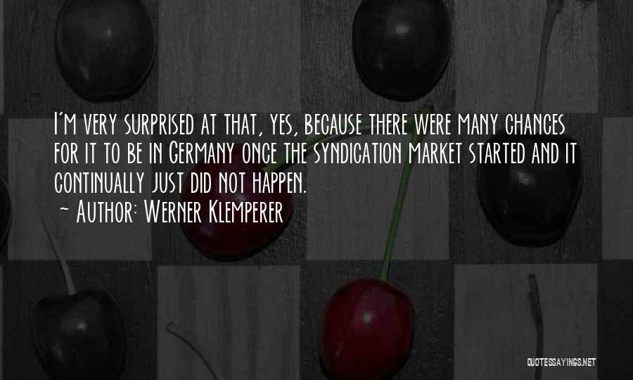 Werner Klemperer Quotes: I'm Very Surprised At That, Yes, Because There Were Many Chances For It To Be In Germany Once The Syndication