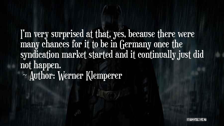 Werner Klemperer Quotes: I'm Very Surprised At That, Yes, Because There Were Many Chances For It To Be In Germany Once The Syndication