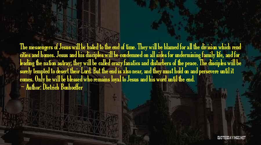 Dietrich Bonhoeffer Quotes: The Messengers Of Jesus Will Be Hated To The End Of Time. They Will Be Blamed For All The Division