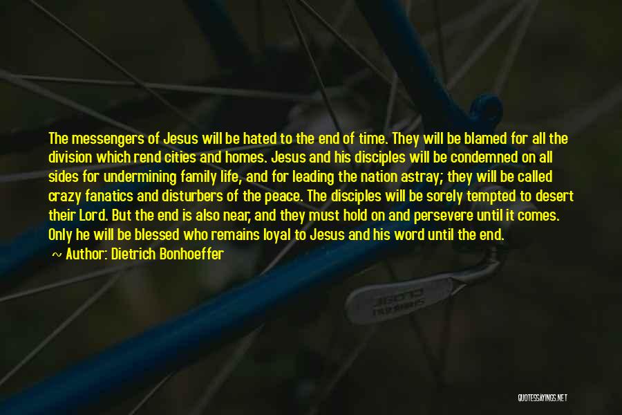 Dietrich Bonhoeffer Quotes: The Messengers Of Jesus Will Be Hated To The End Of Time. They Will Be Blamed For All The Division