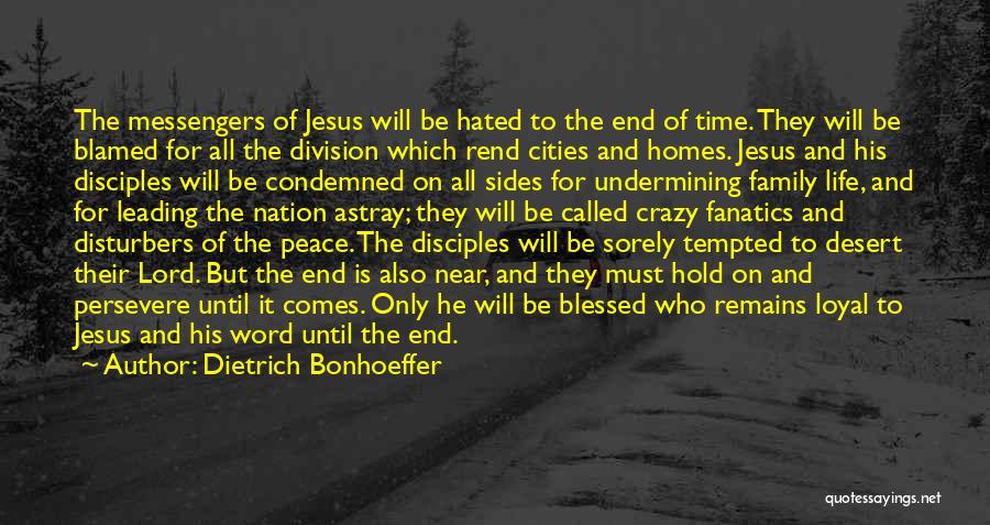 Dietrich Bonhoeffer Quotes: The Messengers Of Jesus Will Be Hated To The End Of Time. They Will Be Blamed For All The Division