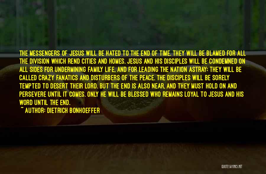 Dietrich Bonhoeffer Quotes: The Messengers Of Jesus Will Be Hated To The End Of Time. They Will Be Blamed For All The Division