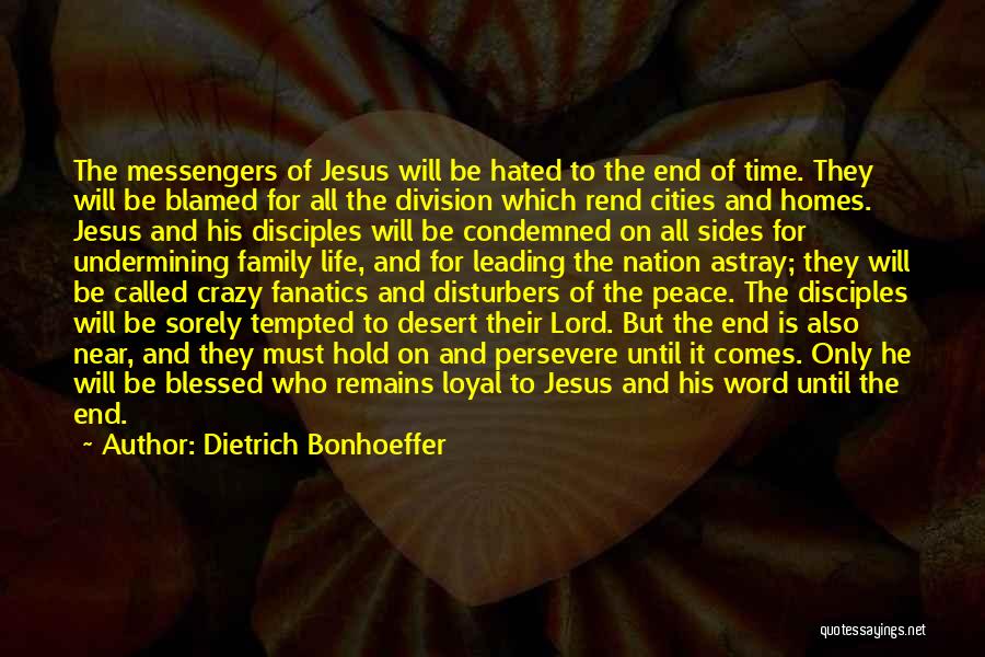 Dietrich Bonhoeffer Quotes: The Messengers Of Jesus Will Be Hated To The End Of Time. They Will Be Blamed For All The Division