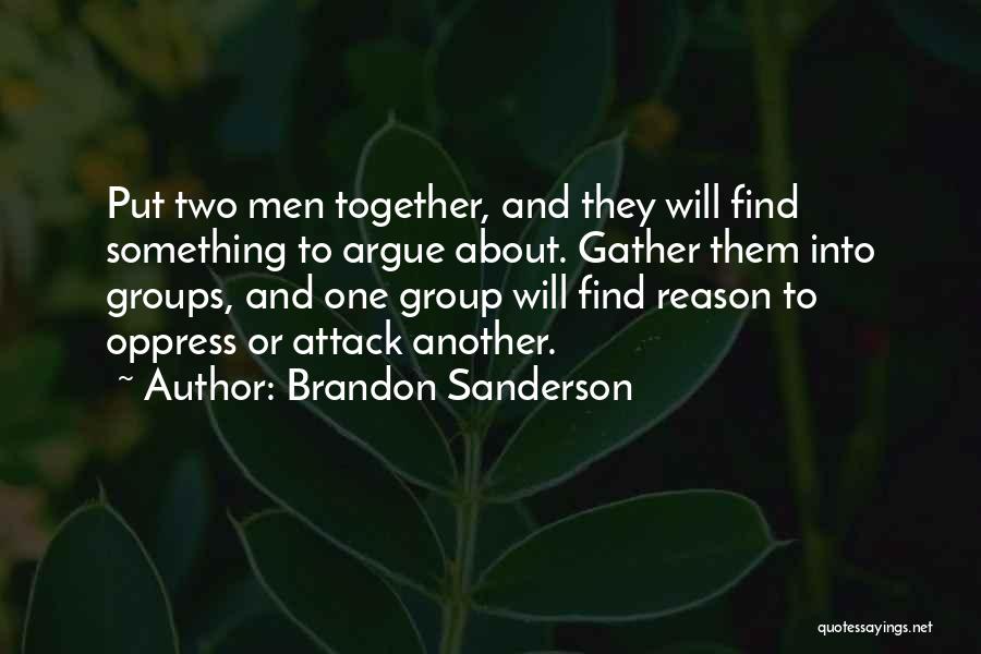 Brandon Sanderson Quotes: Put Two Men Together, And They Will Find Something To Argue About. Gather Them Into Groups, And One Group Will