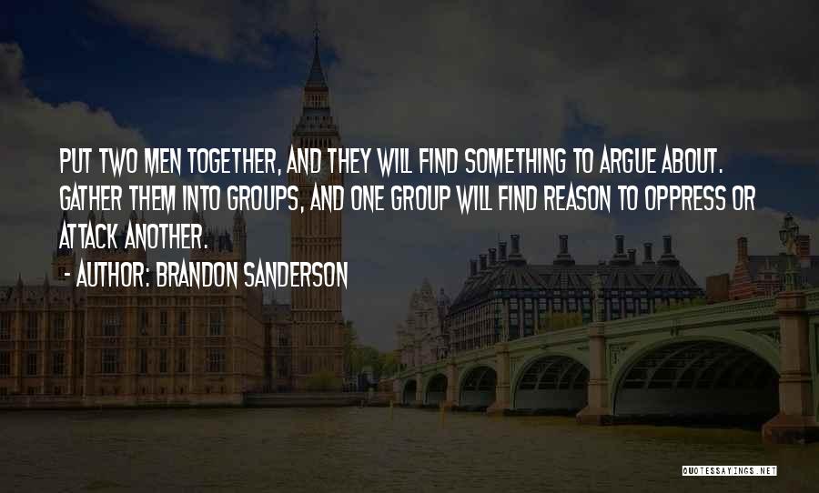 Brandon Sanderson Quotes: Put Two Men Together, And They Will Find Something To Argue About. Gather Them Into Groups, And One Group Will