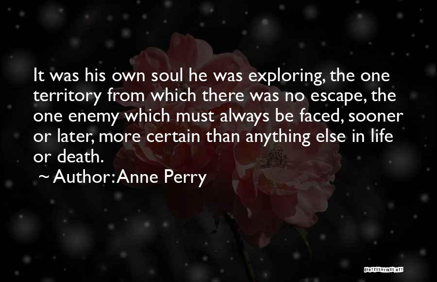 Anne Perry Quotes: It Was His Own Soul He Was Exploring, The One Territory From Which There Was No Escape, The One Enemy