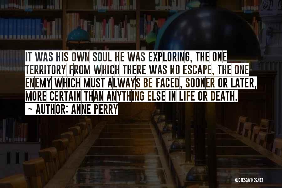 Anne Perry Quotes: It Was His Own Soul He Was Exploring, The One Territory From Which There Was No Escape, The One Enemy