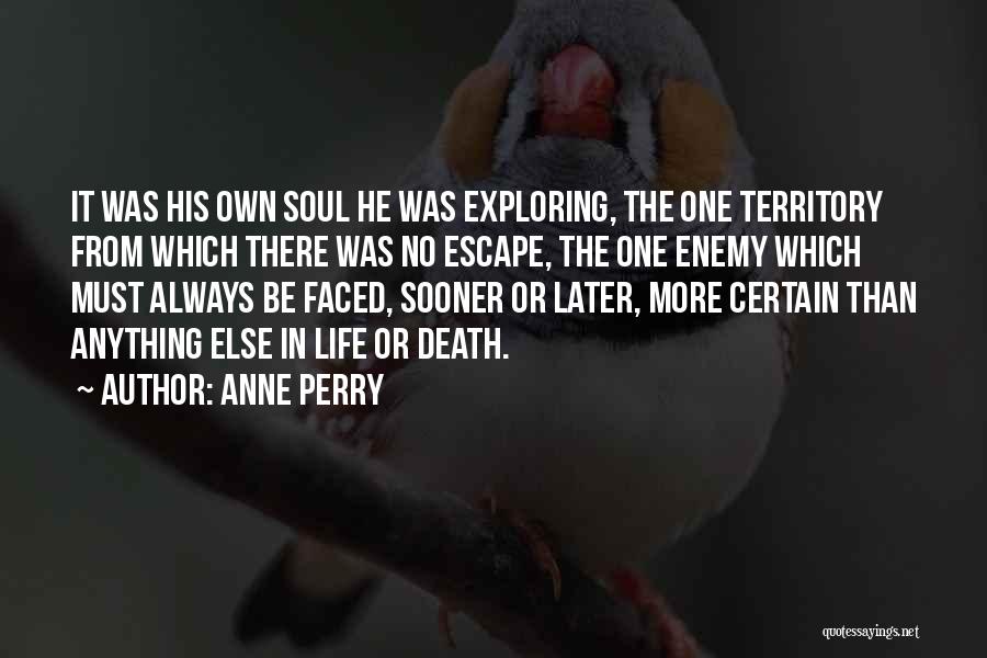 Anne Perry Quotes: It Was His Own Soul He Was Exploring, The One Territory From Which There Was No Escape, The One Enemy