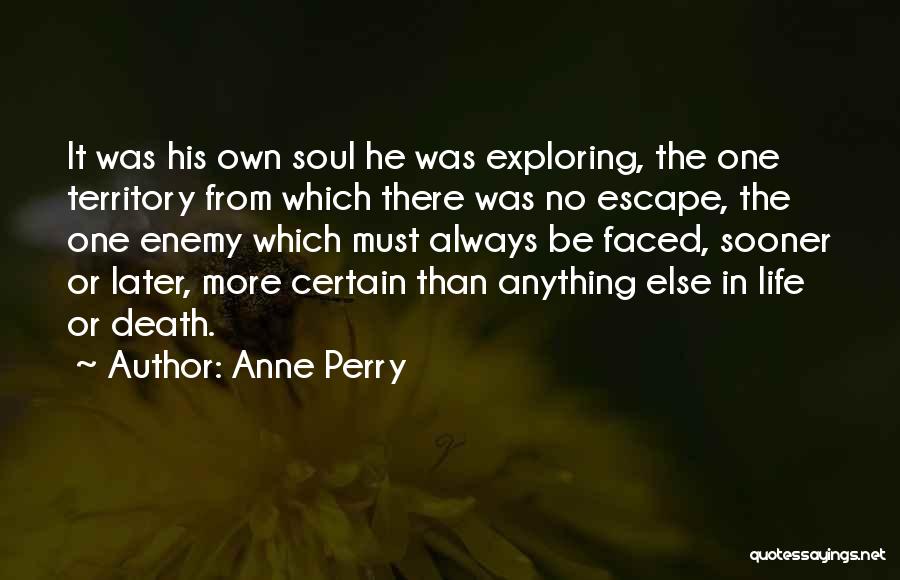 Anne Perry Quotes: It Was His Own Soul He Was Exploring, The One Territory From Which There Was No Escape, The One Enemy