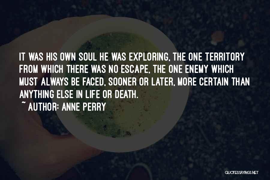 Anne Perry Quotes: It Was His Own Soul He Was Exploring, The One Territory From Which There Was No Escape, The One Enemy