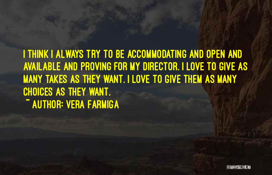 Vera Farmiga Quotes: I Think I Always Try To Be Accommodating And Open And Available And Proving For My Director. I Love To