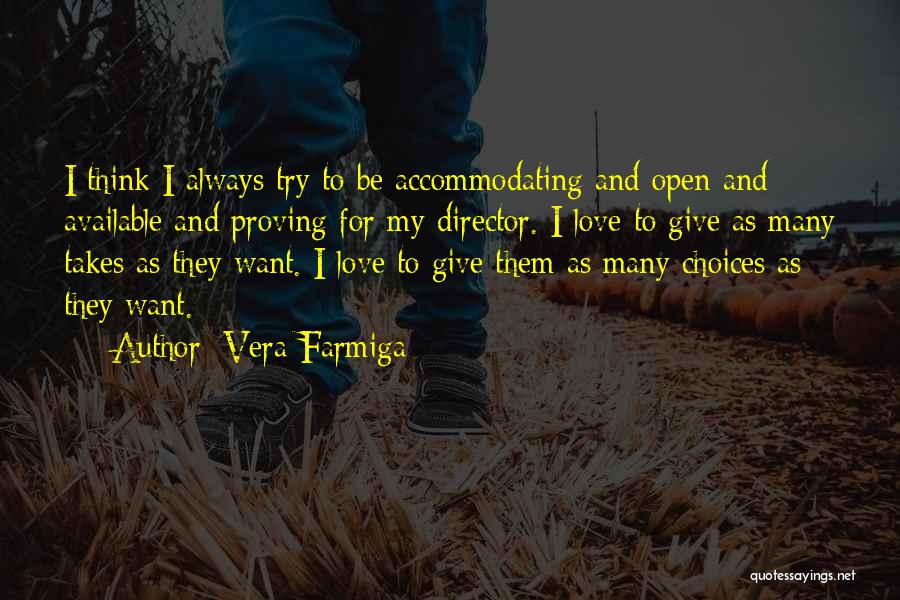 Vera Farmiga Quotes: I Think I Always Try To Be Accommodating And Open And Available And Proving For My Director. I Love To