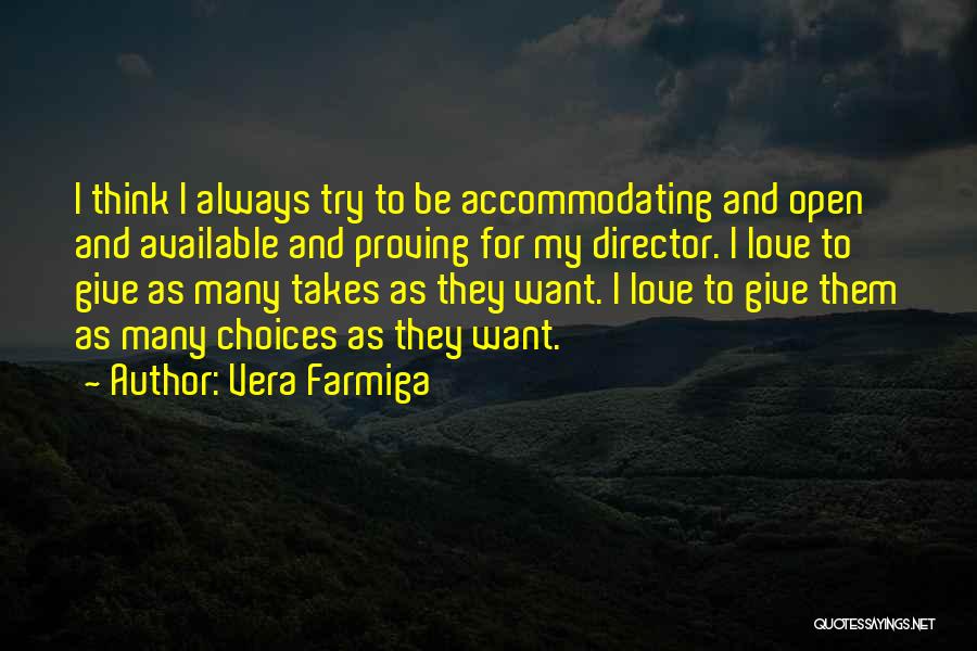 Vera Farmiga Quotes: I Think I Always Try To Be Accommodating And Open And Available And Proving For My Director. I Love To