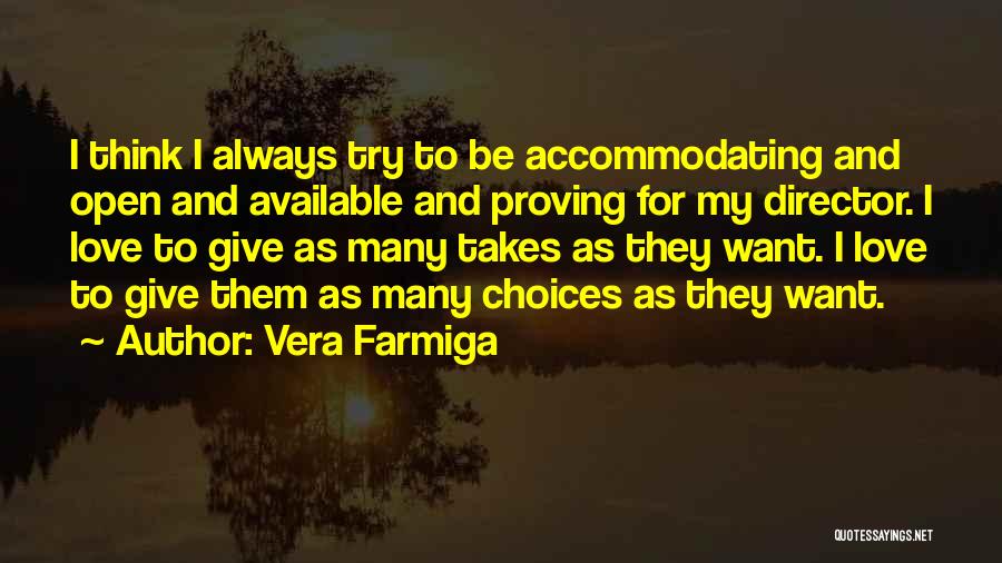 Vera Farmiga Quotes: I Think I Always Try To Be Accommodating And Open And Available And Proving For My Director. I Love To